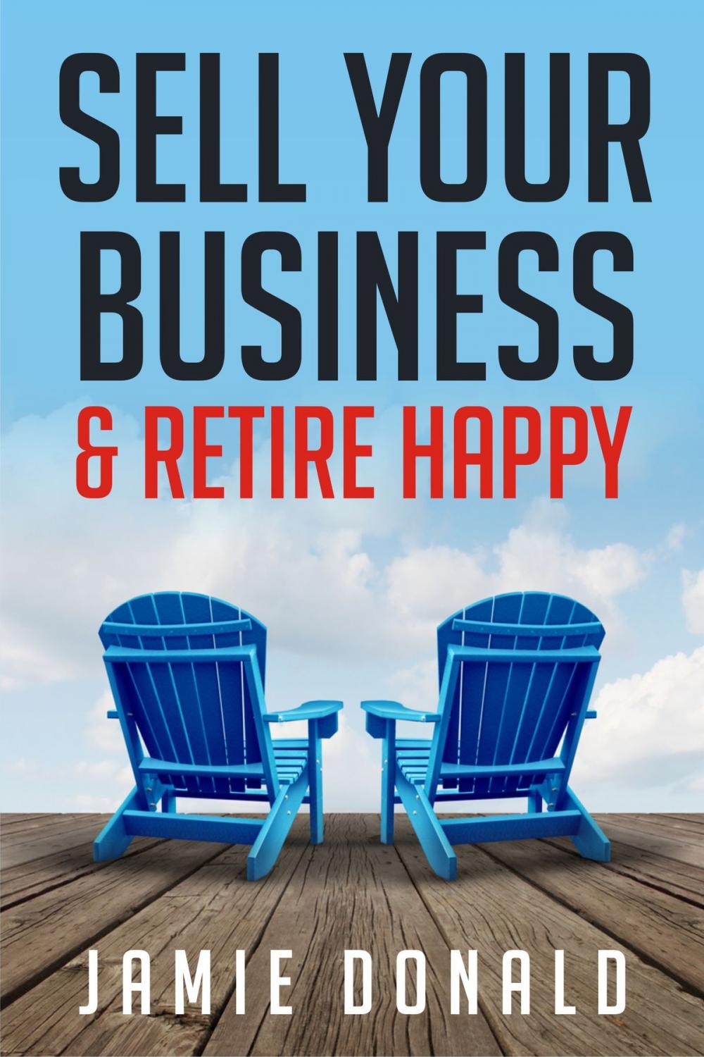 Big bigCover of Sell Your Business & Retire Happy