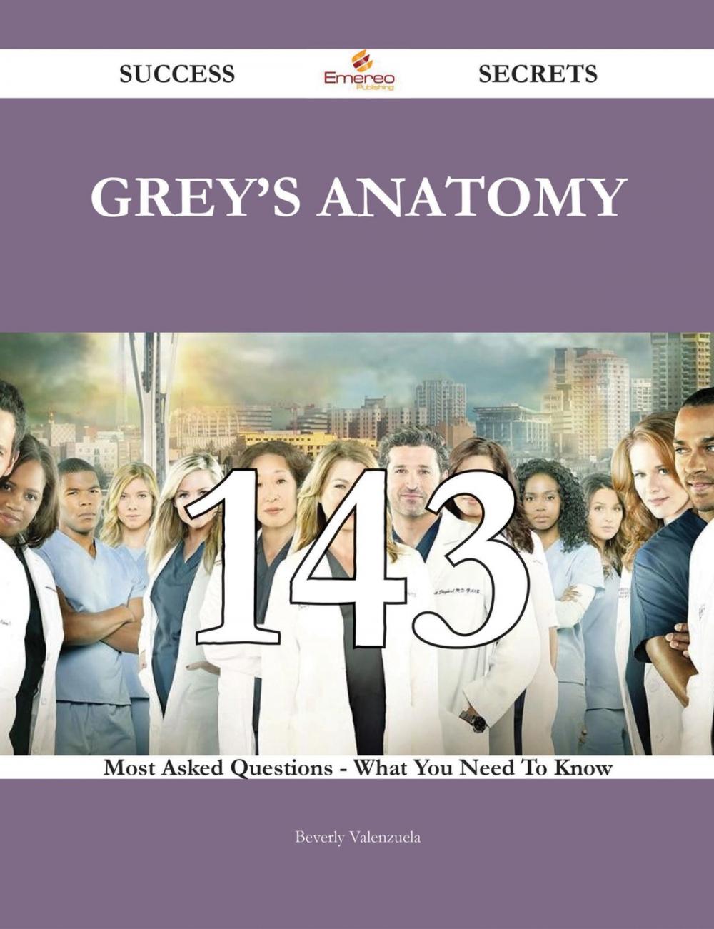 Big bigCover of Grey's Anatomy 143 Success Secrets - 143 Most Asked Questions On Grey's Anatomy - What You Need To Know