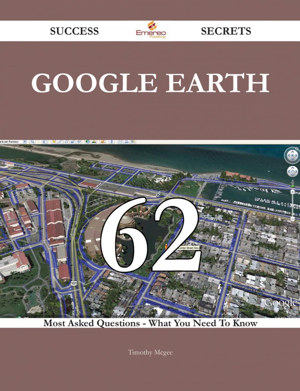 Big bigCover of Google Earth 62 Success Secrets - 62 Most Asked Questions On Google Earth - What You Need To Know