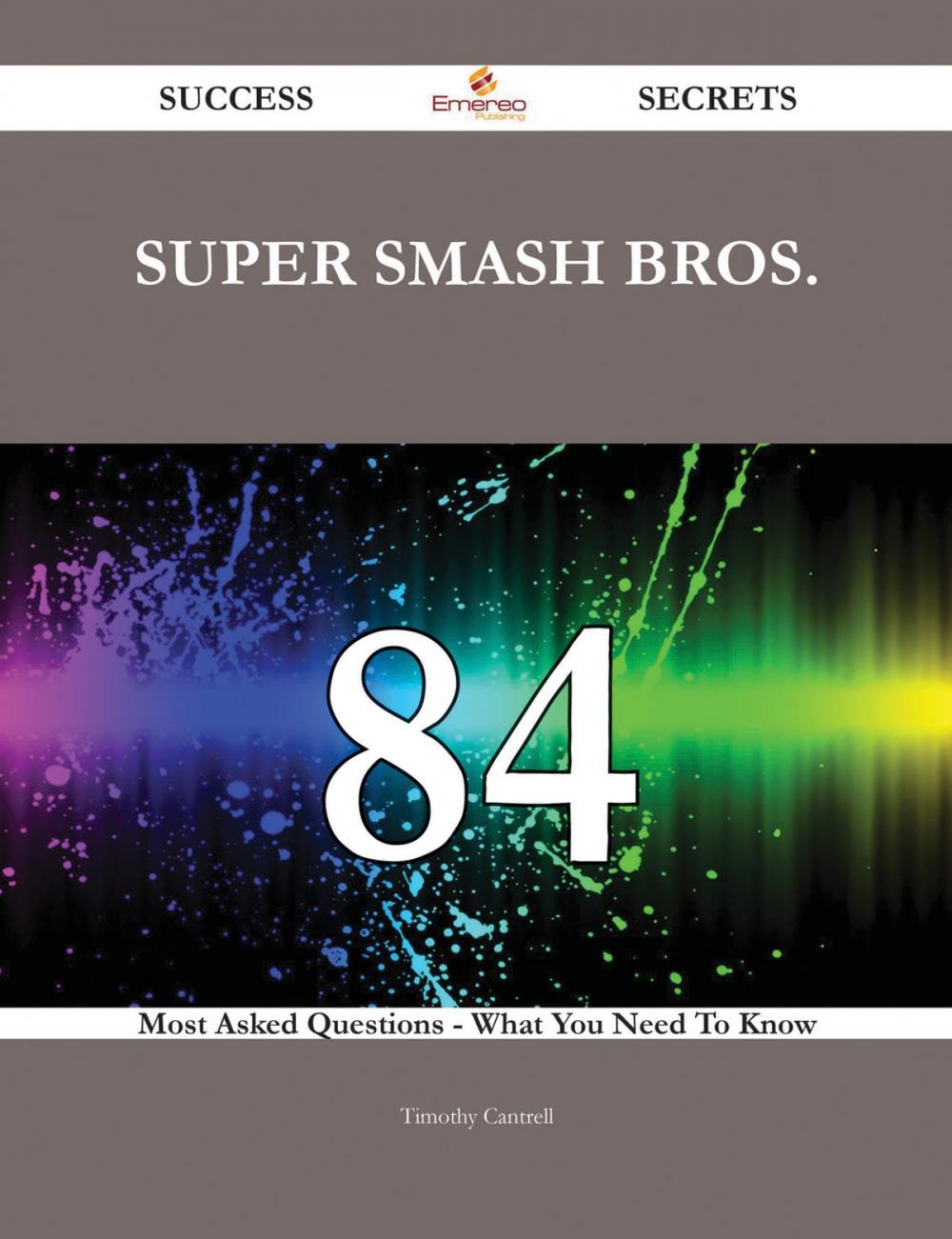 Big bigCover of Super Smash Bros. 84 Success Secrets - 84 Most Asked Questions On Super Smash Bros. - What You Need To Know