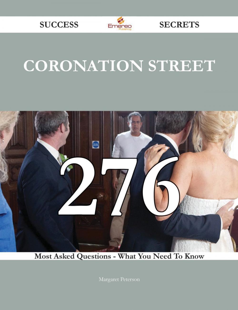 Big bigCover of Coronation Street 276 Success Secrets - 276 Most Asked Questions On Coronation Street - What You Need To Know