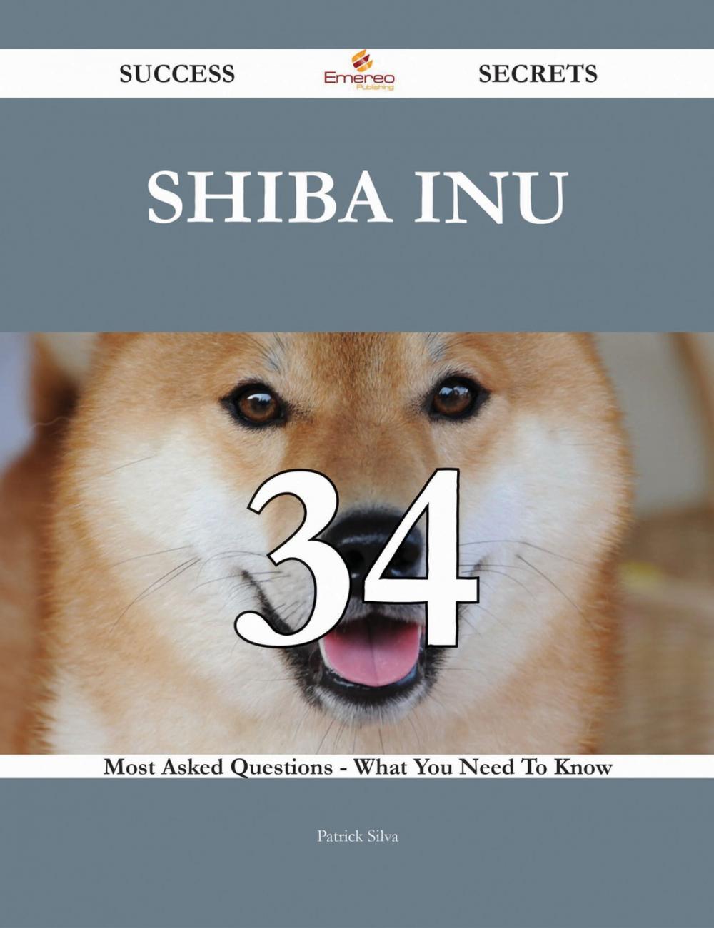 Big bigCover of Shiba Inu 34 Success Secrets - 34 Most Asked Questions On Shiba Inu - What You Need To Know