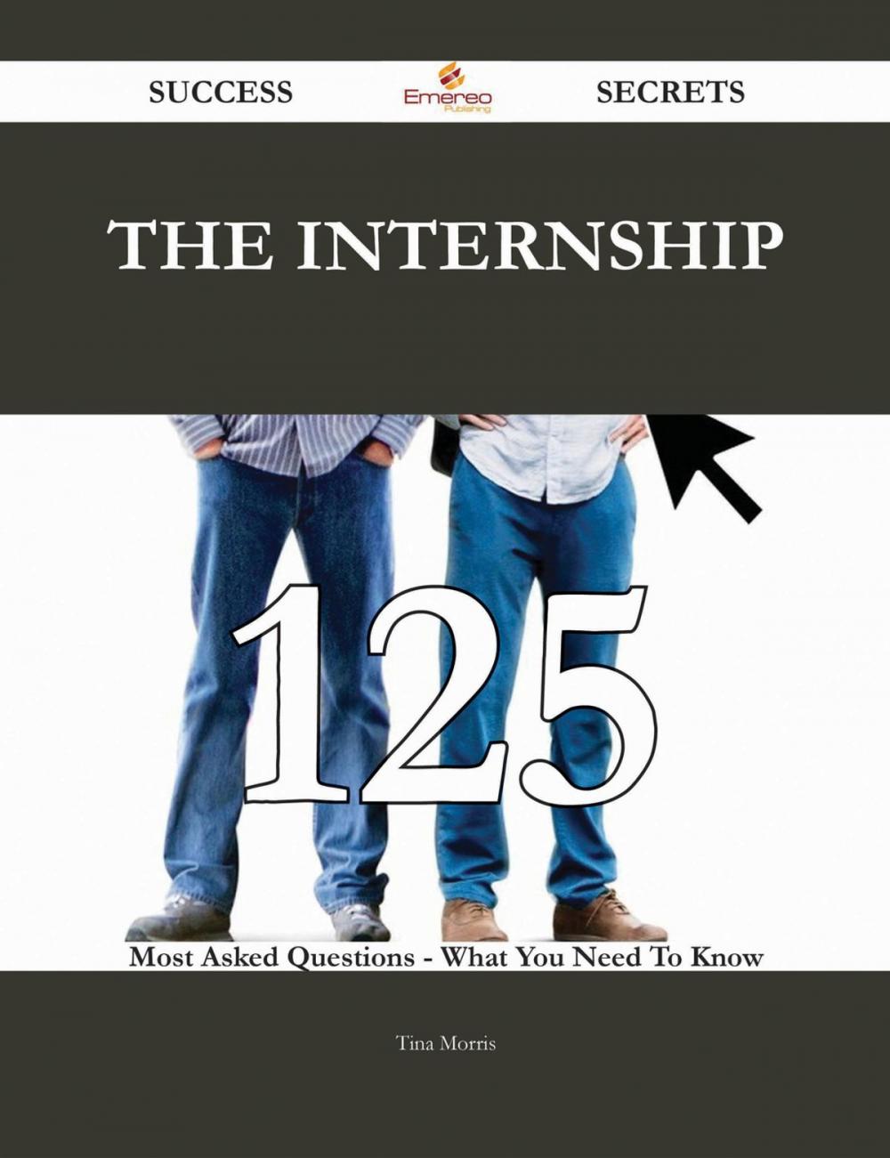 Big bigCover of The Internship 125 Success Secrets - 125 Most Asked Questions On The Internship - What You Need To Know