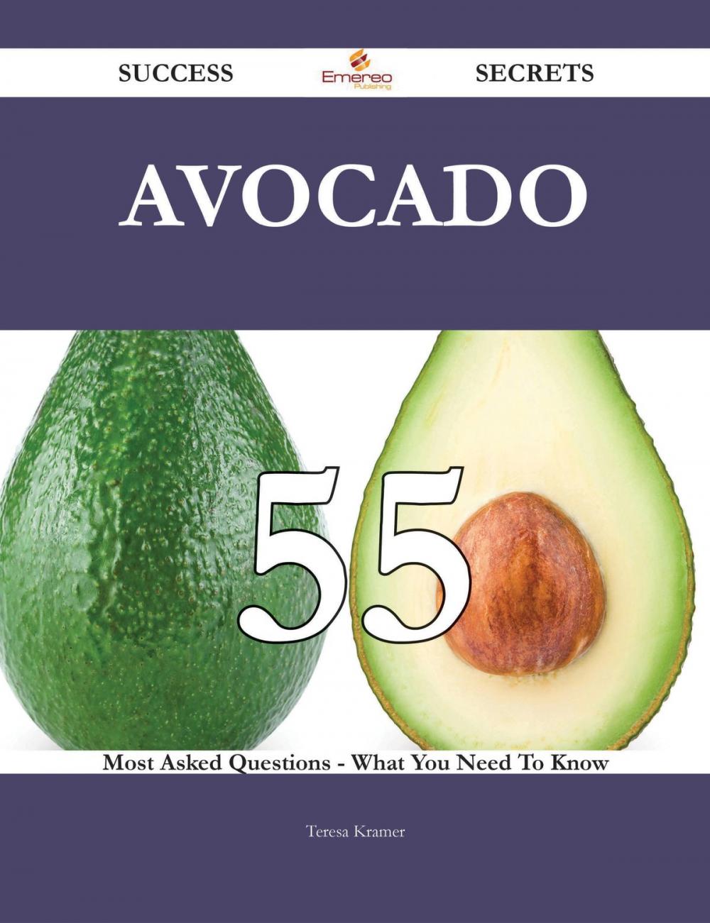 Big bigCover of Avocado 55 Success Secrets - 55 Most Asked Questions On Avocado - What You Need To Know