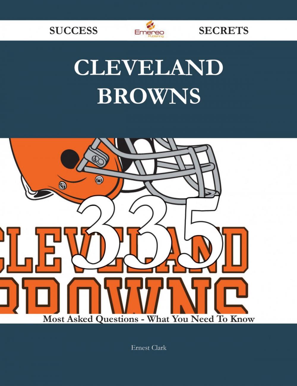 Big bigCover of Cleveland Browns 335 Success Secrets - 335 Most Asked Questions On Cleveland Browns - What You Need To Know