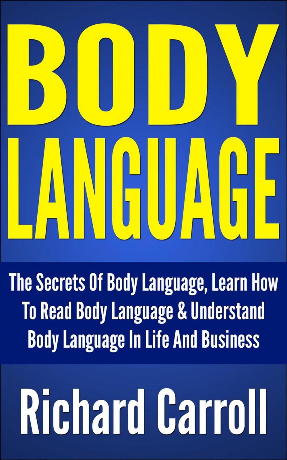 Big bigCover of Body Language: The Secrets Of Body Language, Learn How To Read Body Language & Understand Body Language In Life And Business