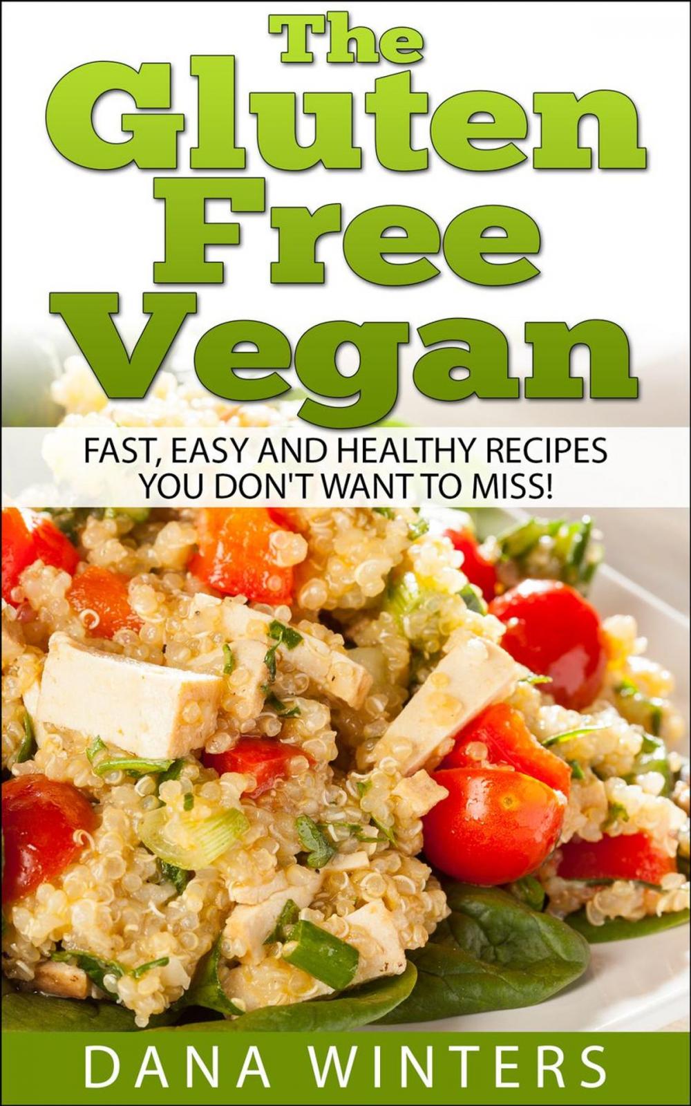 Big bigCover of The Gluten Free Vegan: Over 30 Fast And Easy, Vegan Free, Gluten Free Breakfasts, Lunches And Dinners!