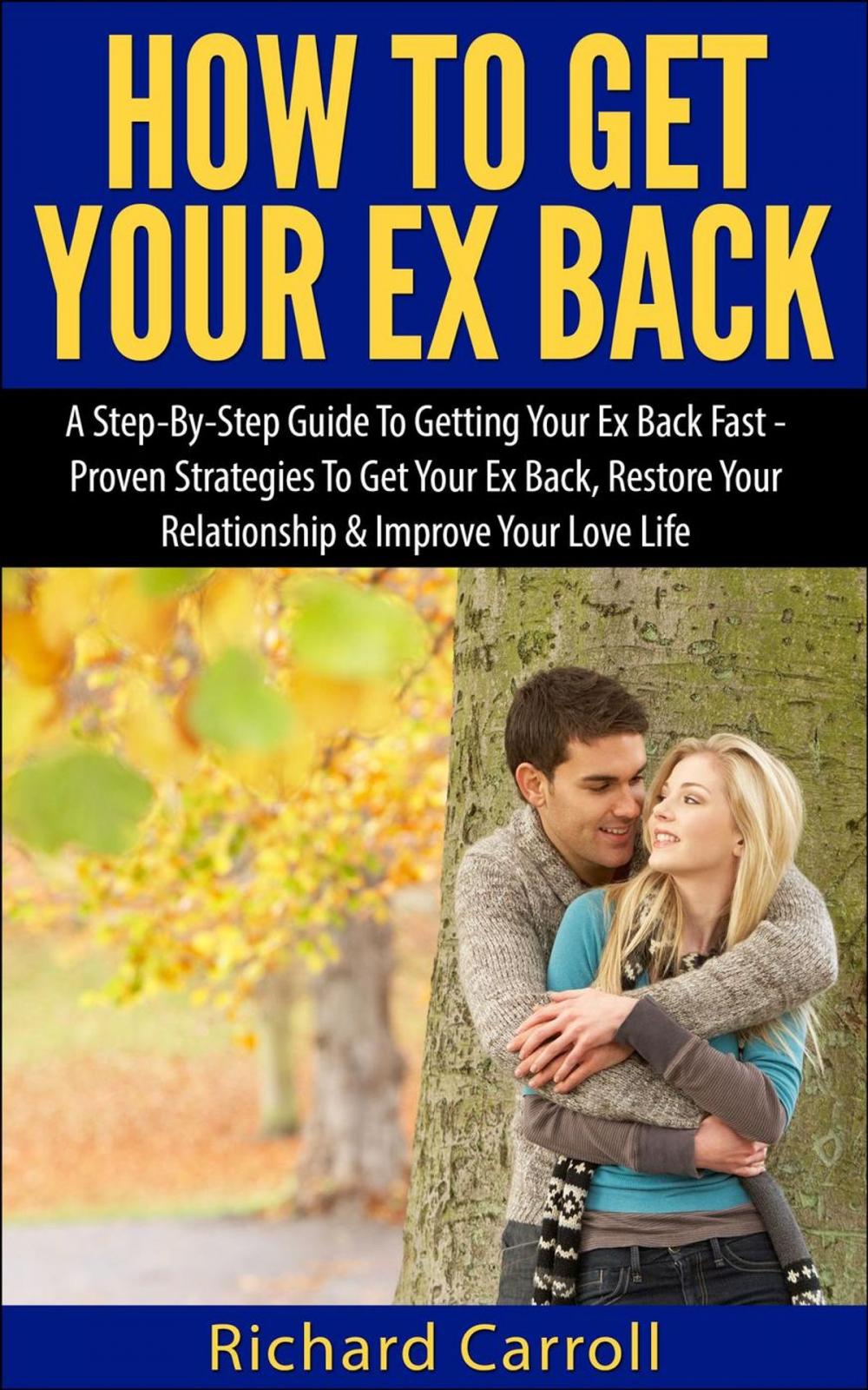 Big bigCover of How To Get Your Ex Back: A Step-By-Step Guide To Getting Your Ex Back Fast - Proven Strategies To Get Your Ex Back, Restore Your Relationship & Improve Your Love Life