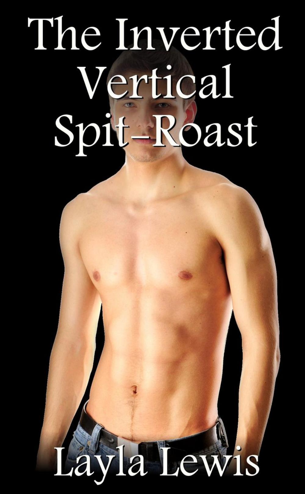 Big bigCover of The Inverted Vertical Spit-Roast (a nearly free gay BDSM threesome erotica)