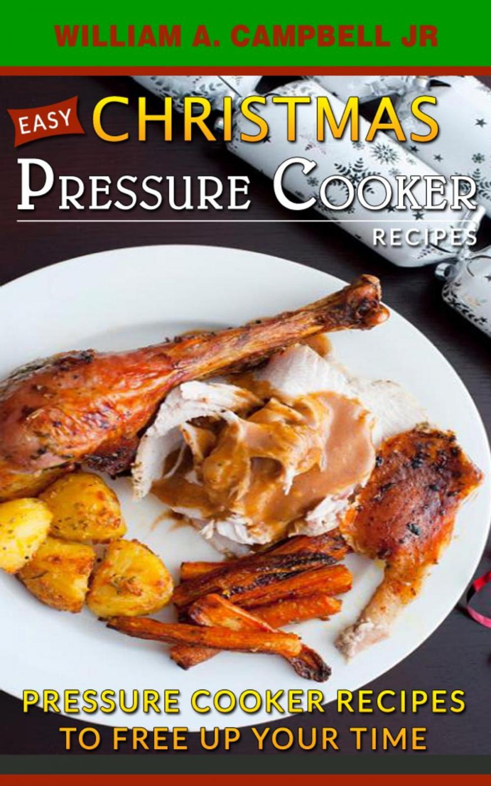 Big bigCover of Easy Christmas Pressure Cooker Recipes: Pressure Cooker Recipes to Free Up Your Time