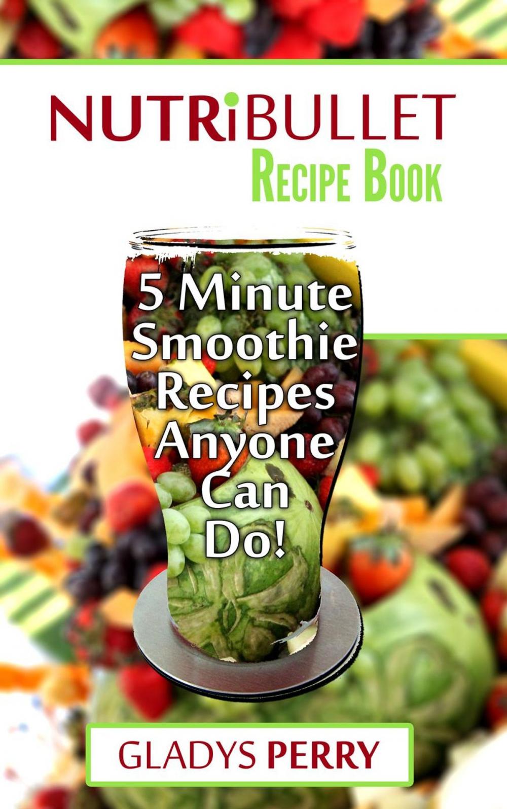 Big bigCover of Nutribullet Recipe Book: 130+ A-Z 5 Minute Energy Smoothie Recipes Anyone Can Do! Nutribullet Natural Healing Foods + Smoothies for Runners, Healthy Breakfast Ideas, Smoothies for Diabetics AND MORE