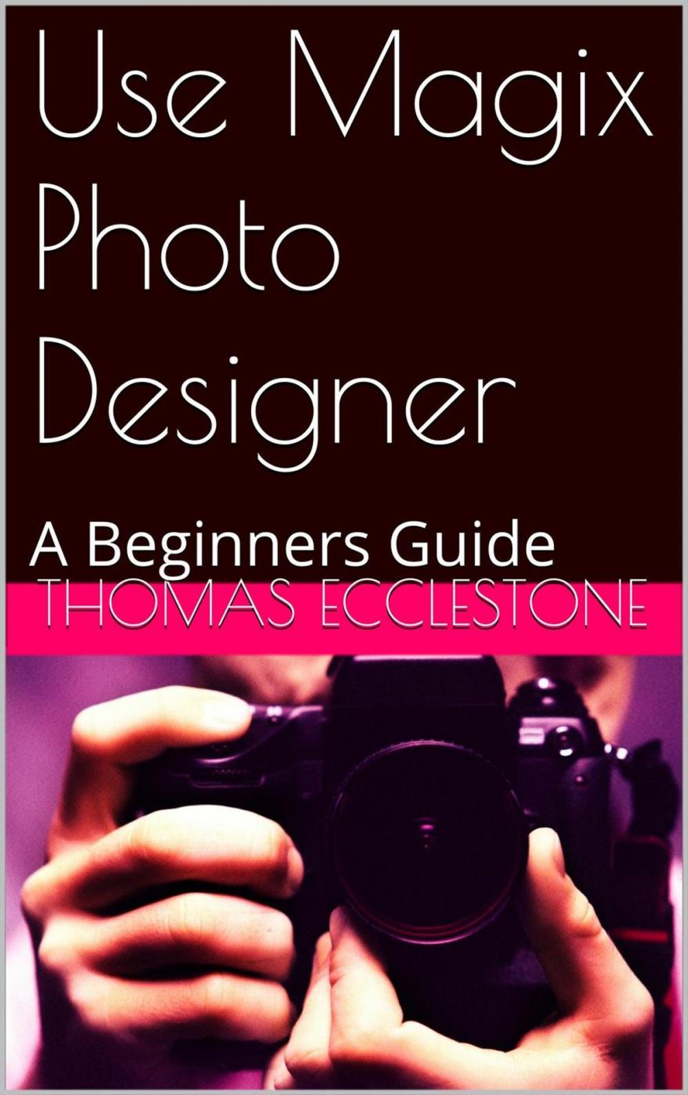 Big bigCover of Use Magix Photo Designer: A Beginners Guide