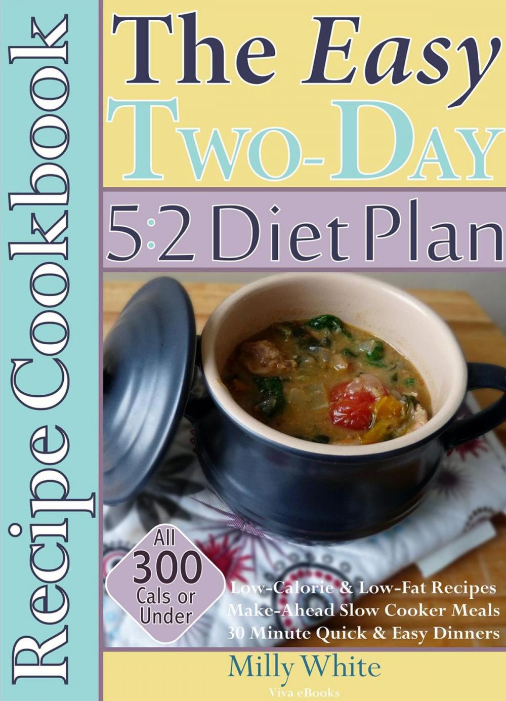 Big bigCover of The Easy Two-Day 5:2 Diet Plan Recipe Cookbook All 300 Calories & Under, Low-Calorie & Low-Fat Recipes, Make-Ahead Slow Cooker Meals, 30 Minute Quick & Easy Dinners