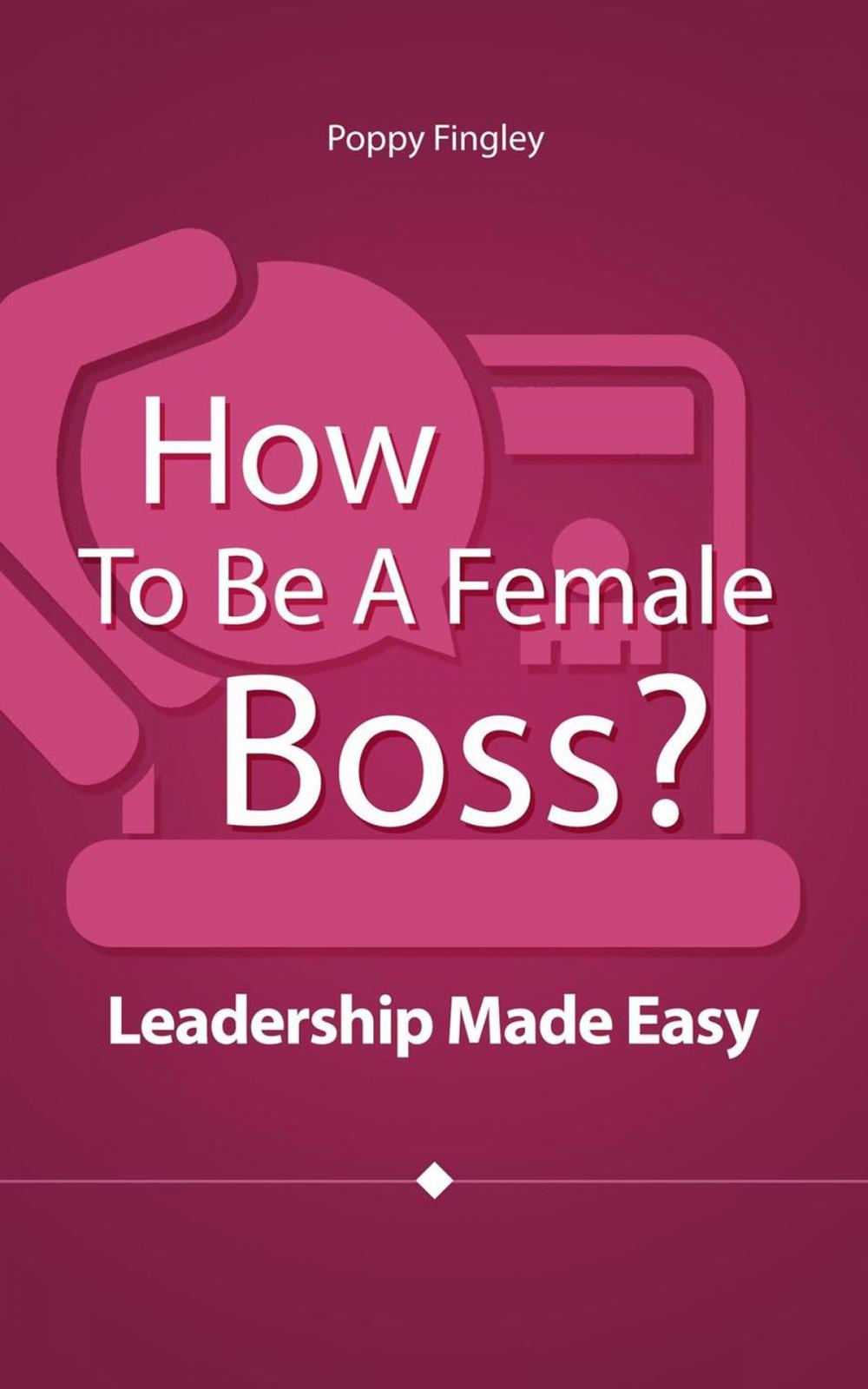 Big bigCover of How To Be A Female Boss? Leadership Made Easy