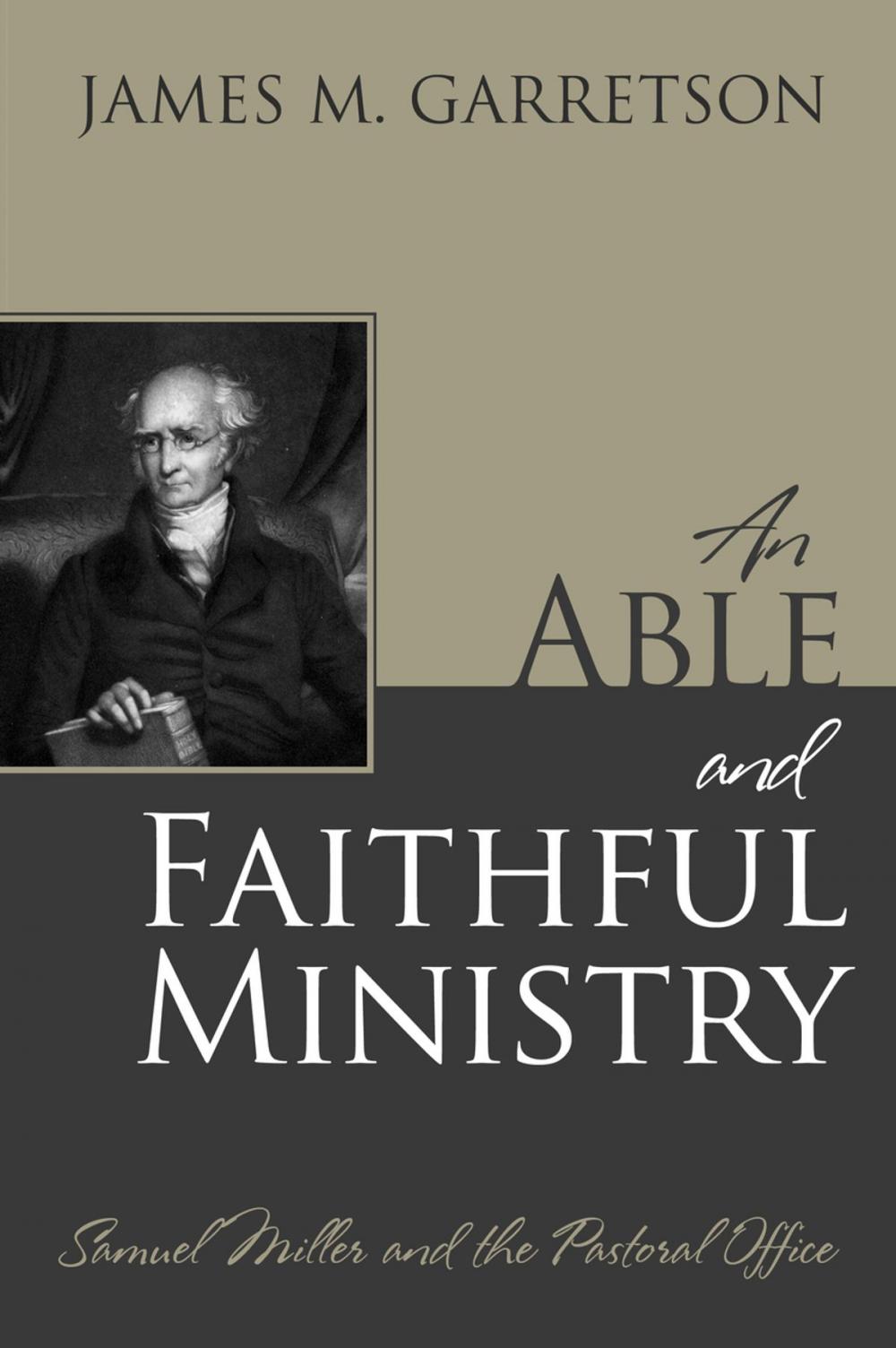 Big bigCover of An Able and Faithful Ministry: Samuel Miller and the Pastoral Office