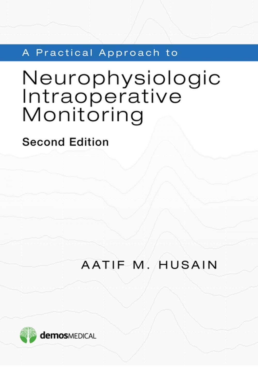 Big bigCover of A Practical Approach to Neurophysiologic Intraoperative Monitoring, Second Edition