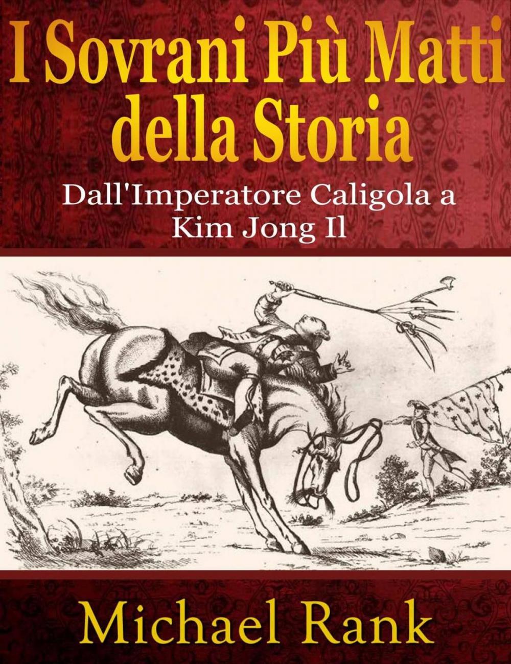 Big bigCover of I Sovrani Più Matti della Storia: dall'Imperatore Caligola a Kim Jong Il