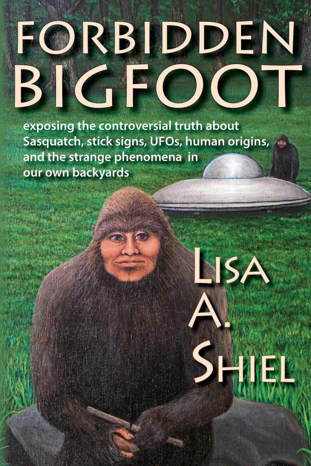 Big bigCover of Forbidden Bigfoot: Exposing the Controversial Truth about Sasquatch, Stick Signs, UFOs, Human Origins, and the Strange Phenomena in Our Own Backyards