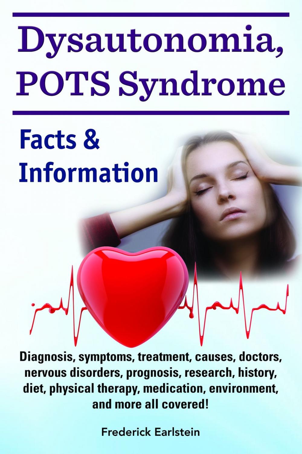 Big bigCover of Dysautonomia, POTS Syndrome. Diagnosis, symptoms, treatment, causes, doctors, nervous disorders, prognosis, research, history, diet, physical therapy, medication, environment, and more all covered! Facts & Information