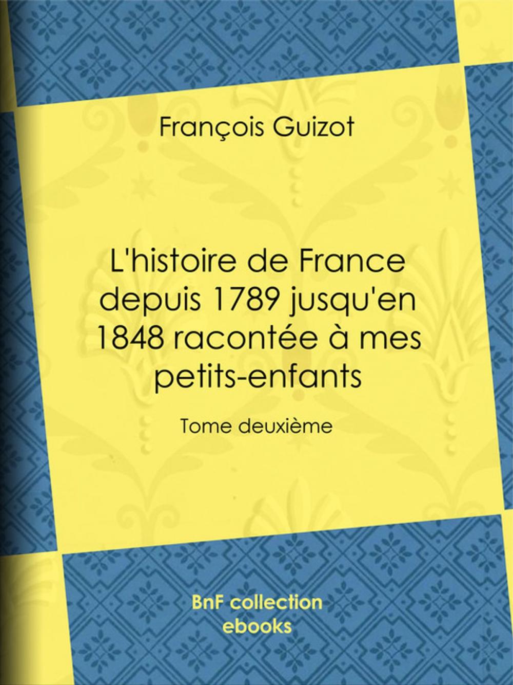 Big bigCover of L'histoire de France depuis 1789 jusqu'en 1848 racontée à mes petits-enfants