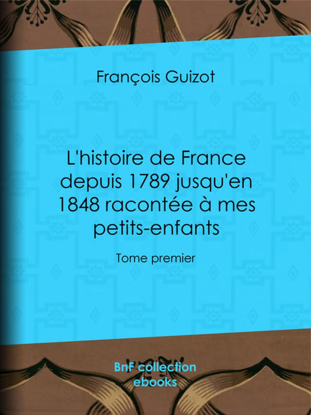 Big bigCover of L'histoire de France depuis 1789 jusqu'en 1848 racontée à mes petits-enfants