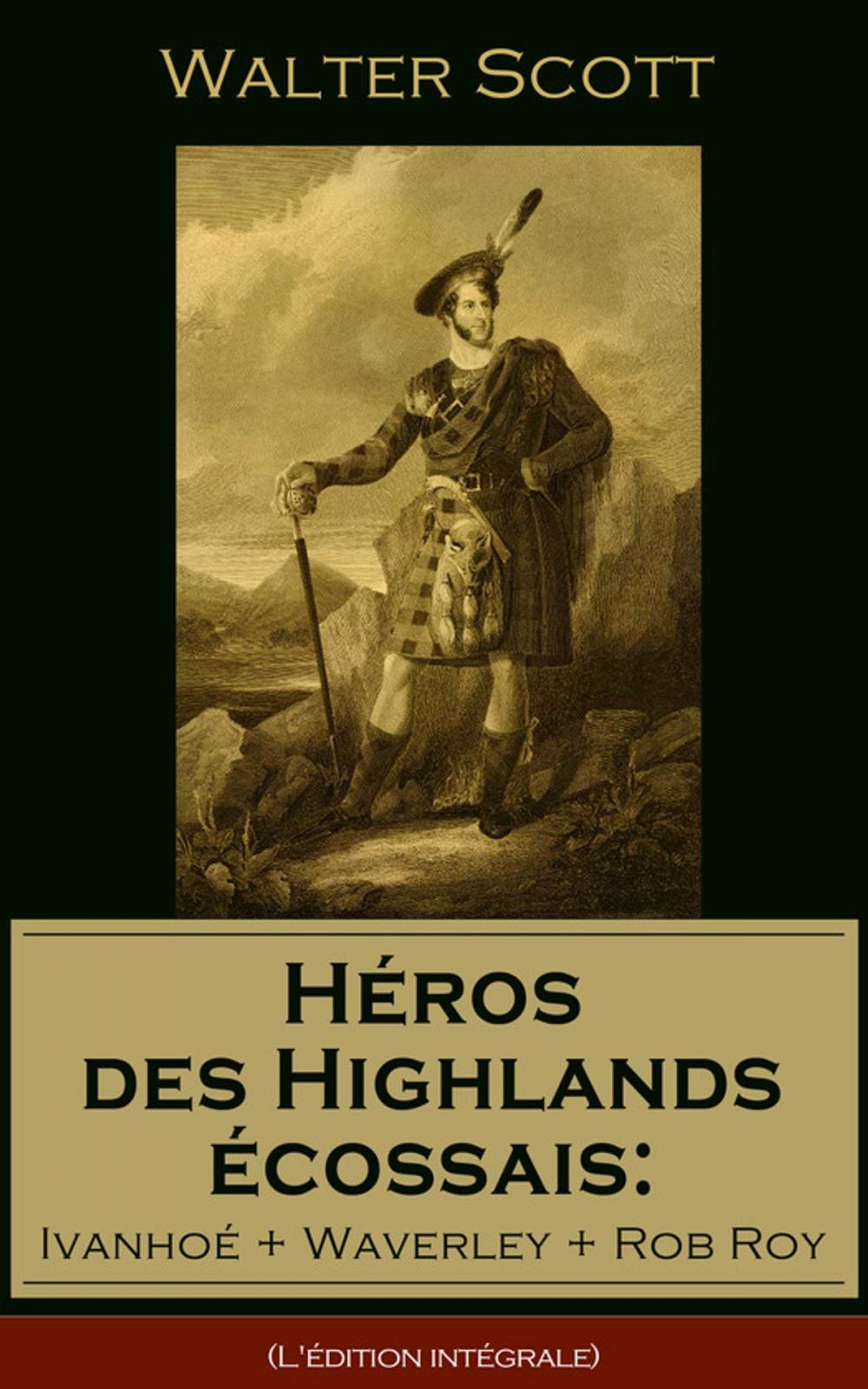 Big bigCover of Héros des Highlands écossais: Ivanhoé + Waverley + Rob Roy (L'édition intégrale)