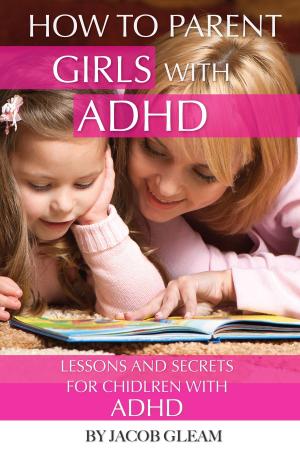 Cover of the book How to Parent Girls with ADHD: Lessons and Secrets for Children with ADHD by Rachel A. Wheeler