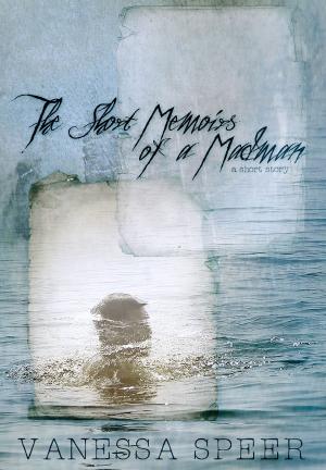 Cover of the book The Short Memoirs of a Madman by Vanessa Couchman