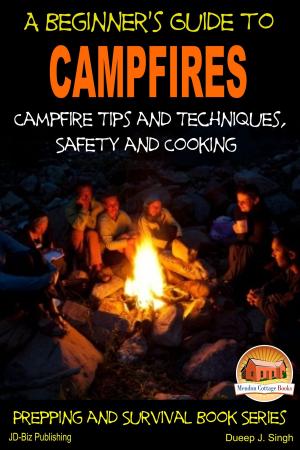 Cover of the book A Beginner's Guide to Campfires: Campfire Tips and Techniques, Safety and Cooking by Dueep Jyot Singh