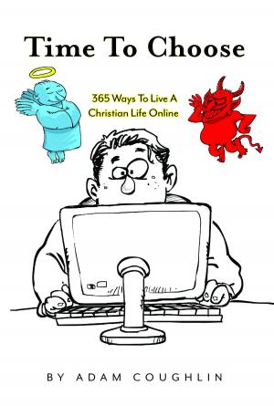 Cover of the book Time To Choose: 365 Ways To Live A Christian Life Online by Al Danks