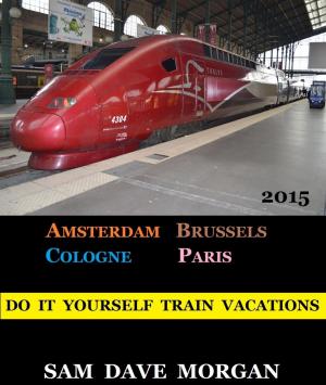 Cover of Amsterdam, Brussels, Cologne and Paris: Do It Yourself Train Vacations