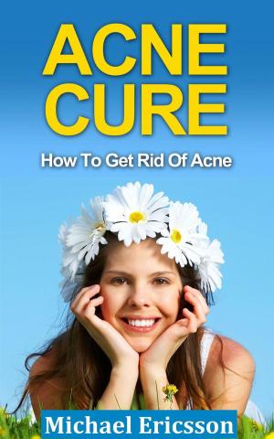 Cover of the book Acne Cure: How To Get Rid Of Acne by Dana Selon