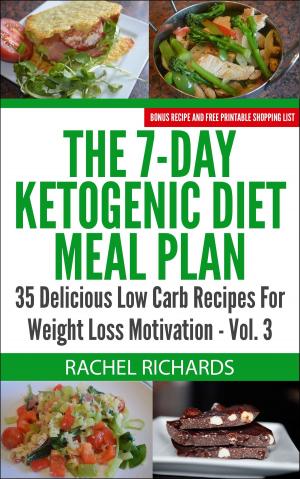 Book cover of The 7-Day Ketogenic Diet Meal Plan: 35 Delicious Low Carb Recipes For Weight Loss Motivation - Volume 3