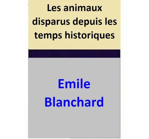 Cover of the book Les animaux disparus depuis les temps historiques by Émile Blanchard, Émile Blanchard