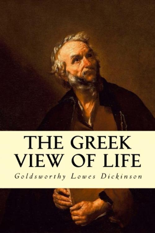 Cover of the book The Greek View of Life by Goldsworthy Lowes Dickinson, True North