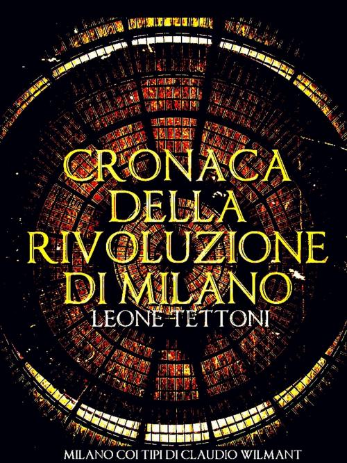Cover of the book Cronaca della rivoluzione di Milano by Leone Tettoni, MILANO COI TIPI DI CLAUDIO WILMANT