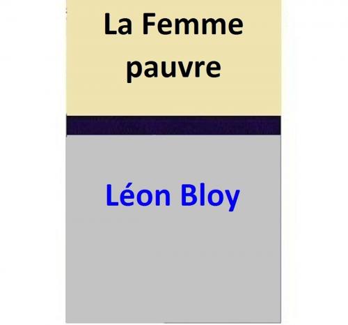 Cover of the book La Femme pauvre by Léon Bloy, Léon Bloy