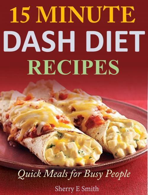 Cover of the book 15 Minute Dash Diet Recipes by Sherry E Smith, Sherry E Smith