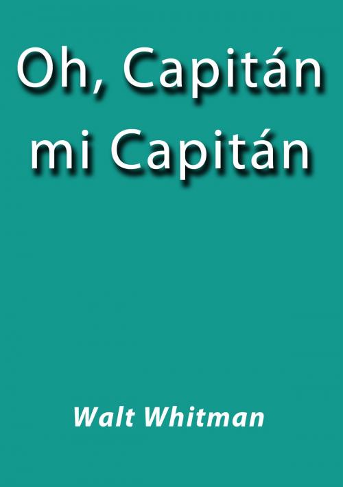 Cover of the book Oh, Capitán mi Capitán by Walt Whitman, J.Borja