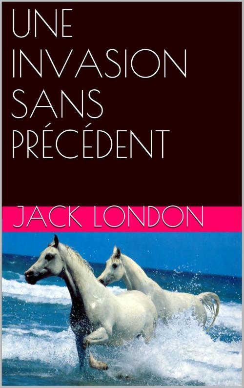 Cover of the book UNE INVASION SANS PRÉCÉDENT by Jack LONDON, NA