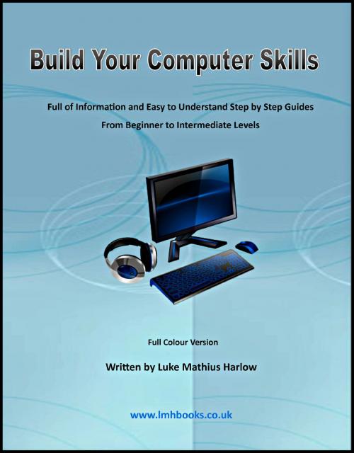 Cover of the book Build Your Computer Skills by Luke Mathius Harlow, Luke Mathius Harlow