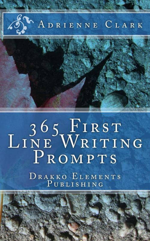 Cover of the book 365 First Line Writing Prompts by Adrienne M. Clark, Drakko Elements Publishing