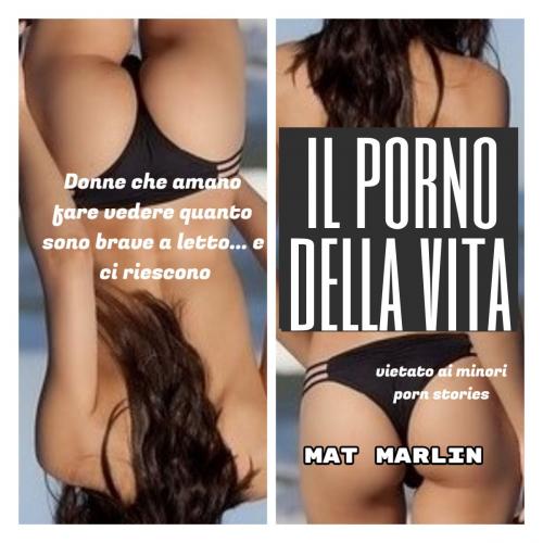 Cover of the book Il porno della vita (porn stories) by Mat Marlin, Mat Marlin