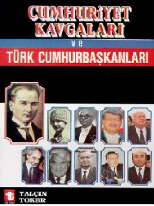 Cover of the book Cumhuriyet Kavgaları ve Türk Cumhurbaşkanları by Yalçın Toker, Toker Yayınları