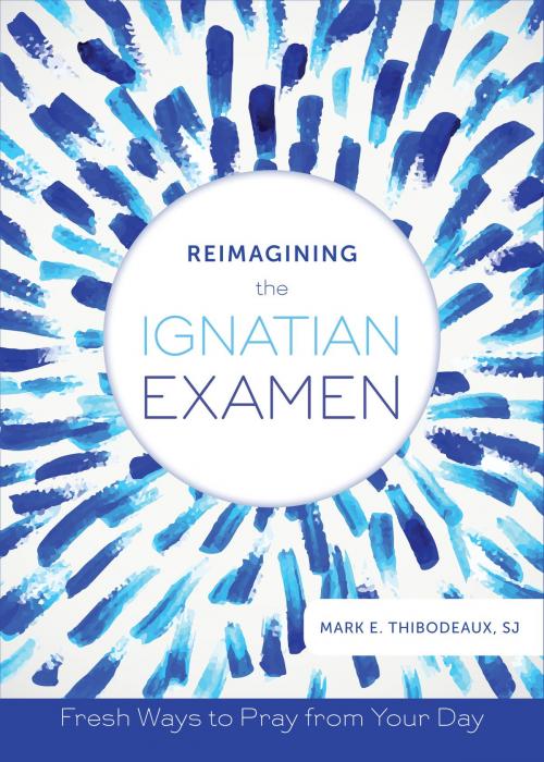 Cover of the book Reimagining the Ignatian Examen by Father Mark E. Thibodeaux, SJ, Loyola Press