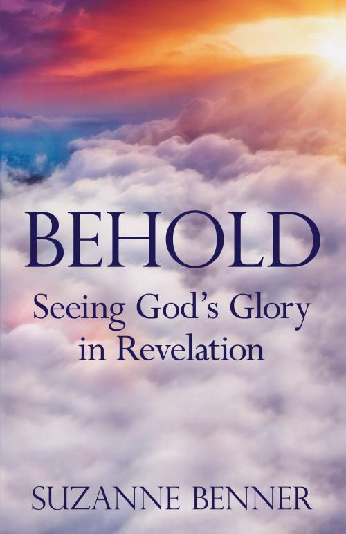 Cover of the book Behold Seeing God's Glory in Revelation by Suzanne Benner, Suzanne Benner