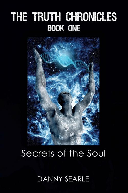 Cover of the book The Truth Chronicles Book 1: Secrets of the Soul by Danny Searle, Bookbaby