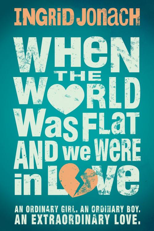 Cover of the book When the World was Flat (and we were in love) by Ingrid Jonach, Ingrid Jonach