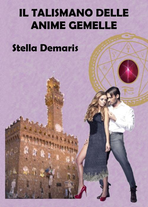 Cover of the book Il Talismano delle Anime Gemelle by Stella Demaris, Stella Demaris