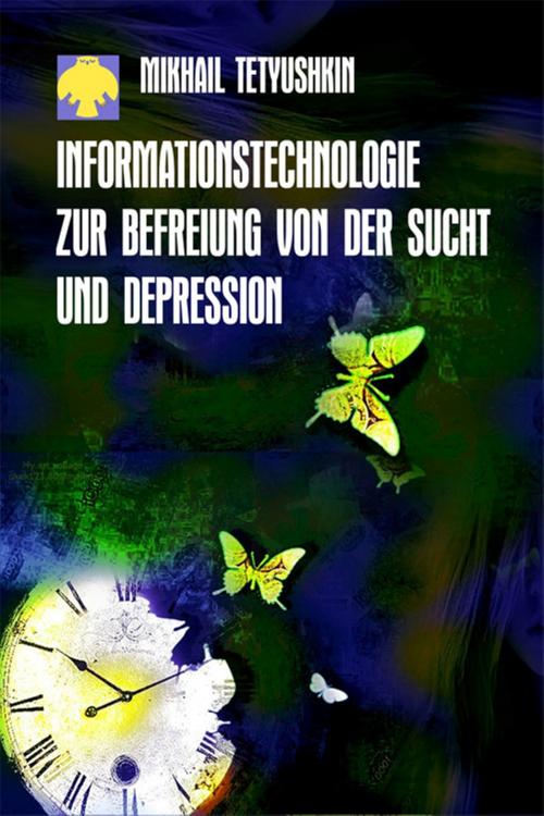 Cover of the book Informationstechnologie zur Befreiung von der Sucht und Depression by Mikhail Tetyushkin, T/O "Neformat"